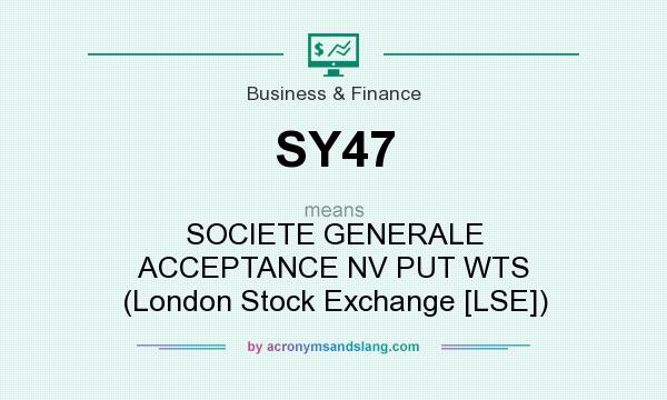 What does SY47 mean? It stands for SOCIETE GENERALE ACCEPTANCE NV PUT WTS (London Stock Exchange [LSE])
