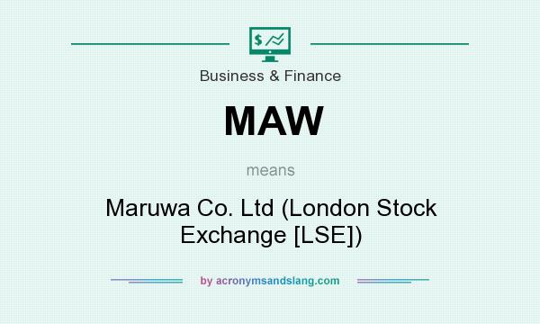 What does MAW mean? It stands for Maruwa Co. Ltd (London Stock Exchange [LSE])