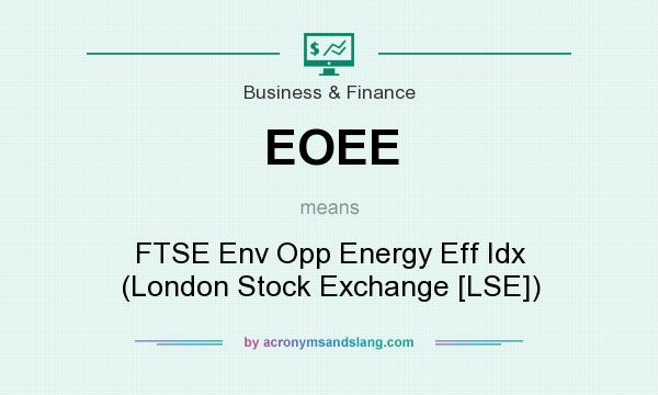 What does EOEE mean? It stands for FTSE Env Opp Energy Eff Idx (London Stock Exchange [LSE])