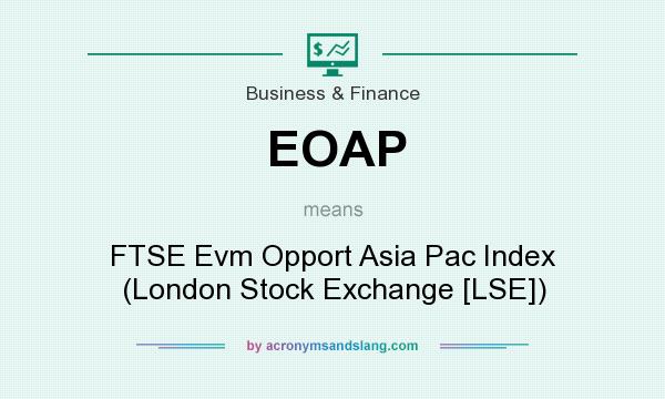 What does EOAP mean? It stands for FTSE Evm Opport Asia Pac Index (London Stock Exchange [LSE])