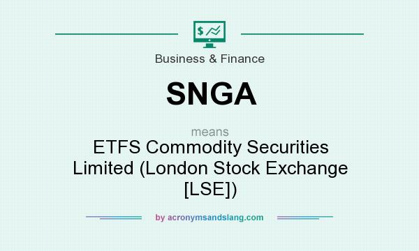 What does SNGA mean? It stands for ETFS Commodity Securities Limited (London Stock Exchange [LSE])