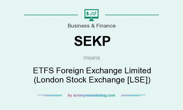 What does SEKP mean? It stands for ETFS Foreign Exchange Limited (London Stock Exchange [LSE])