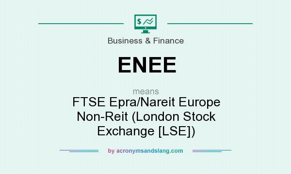 What does ENEE mean? It stands for FTSE Epra/Nareit Europe Non-Reit (London Stock Exchange [LSE])