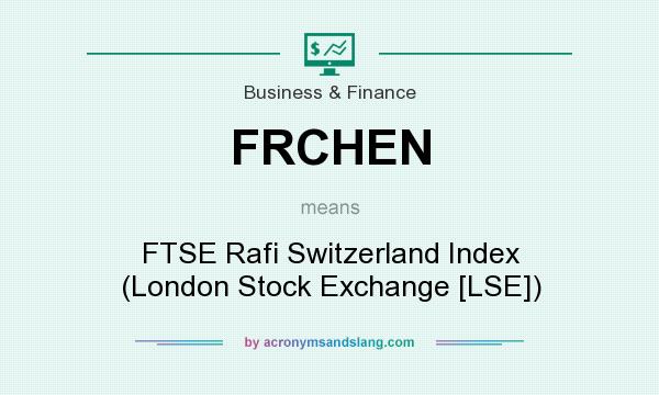 What does FRCHEN mean? It stands for FTSE Rafi Switzerland Index (London Stock Exchange [LSE])