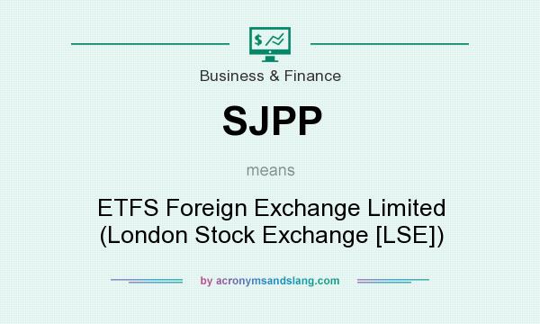 What does SJPP mean? It stands for ETFS Foreign Exchange Limited (London Stock Exchange [LSE])