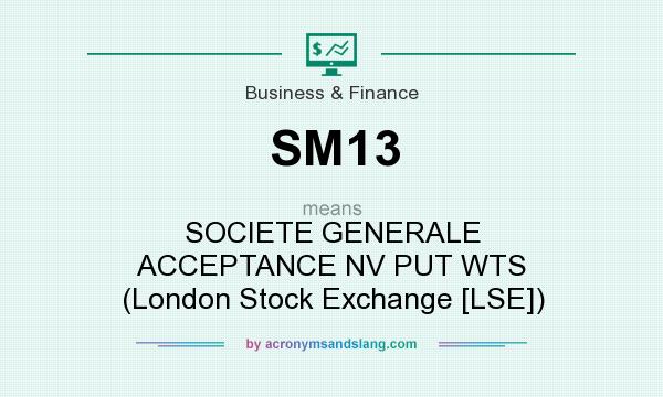 What does SM13 mean? It stands for SOCIETE GENERALE ACCEPTANCE NV PUT WTS (London Stock Exchange [LSE])