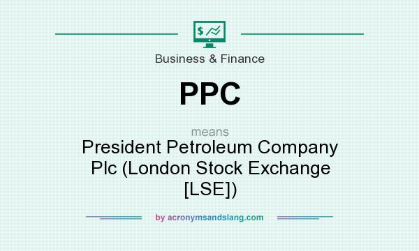 What does PPC mean? It stands for President Petroleum Company Plc (London Stock Exchange [LSE])