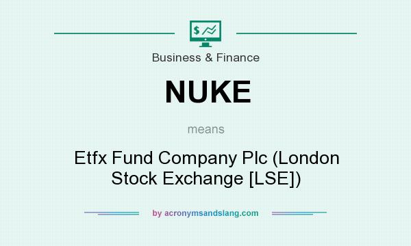 What does NUKE mean? It stands for Etfx Fund Company Plc (London Stock Exchange [LSE])