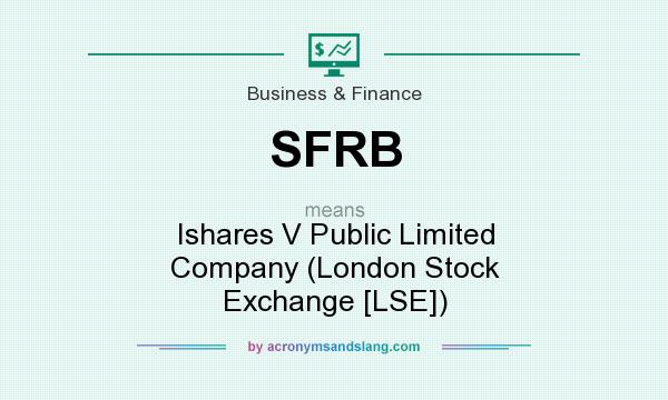 What does SFRB mean? It stands for Ishares V Public Limited Company (London Stock Exchange [LSE])