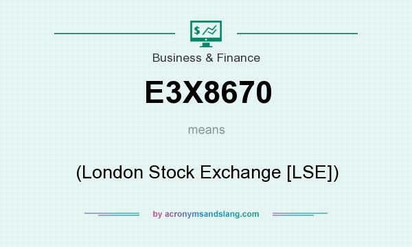 What does E3X8670 mean? It stands for (London Stock Exchange [LSE])