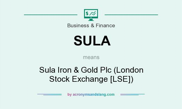 What does SULA mean? It stands for Sula Iron & Gold Plc (London Stock Exchange [LSE])