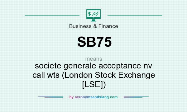What does SB75 mean? It stands for societe generale acceptance nv call wts (London Stock Exchange [LSE])