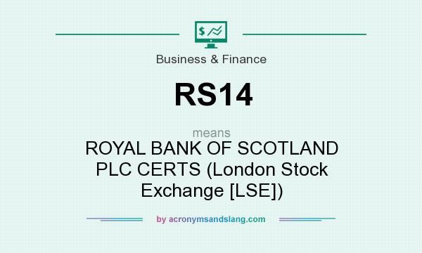 What does RS14 mean? It stands for ROYAL BANK OF SCOTLAND PLC CERTS (London Stock Exchange [LSE])
