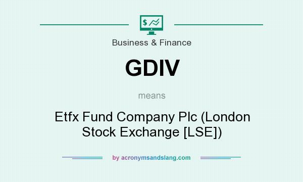 What does GDIV mean? It stands for Etfx Fund Company Plc (London Stock Exchange [LSE])