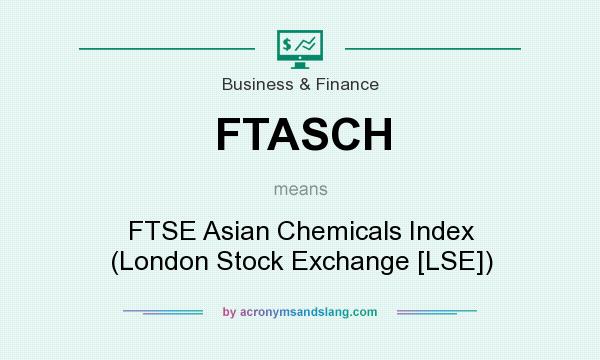 What does FTASCH mean? It stands for FTSE Asian Chemicals Index (London Stock Exchange [LSE])
