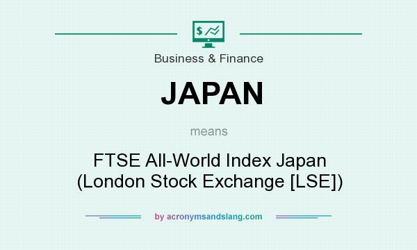 What does JAPAN mean? It stands for FTSE All-World Index Japan (London Stock Exchange [LSE])