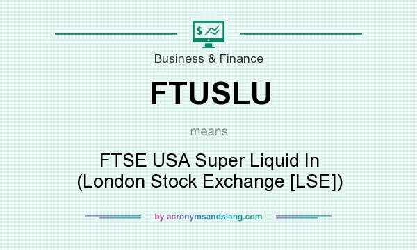 What does FTUSLU mean? It stands for FTSE USA Super Liquid In (London Stock Exchange [LSE])