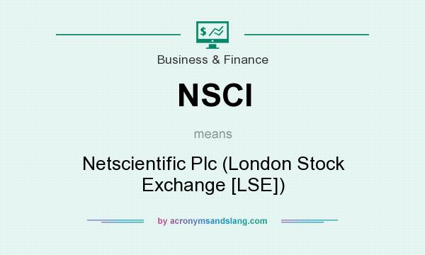 What does NSCI mean? It stands for Netscientific Plc (London Stock Exchange [LSE])