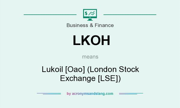 What does LKOH mean? It stands for Lukoil [Oao] (London Stock Exchange [LSE])