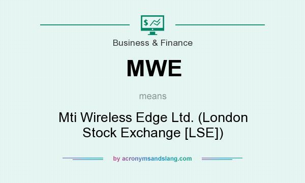 What does MWE mean? It stands for Mti Wireless Edge Ltd. (London Stock Exchange [LSE])