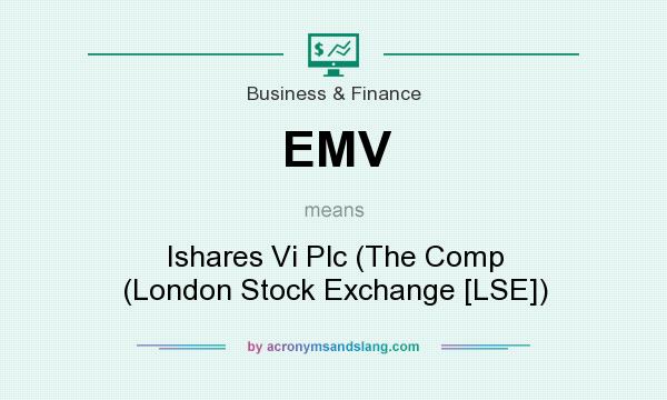 What does EMV mean? It stands for Ishares Vi Plc (The Comp (London Stock Exchange [LSE])