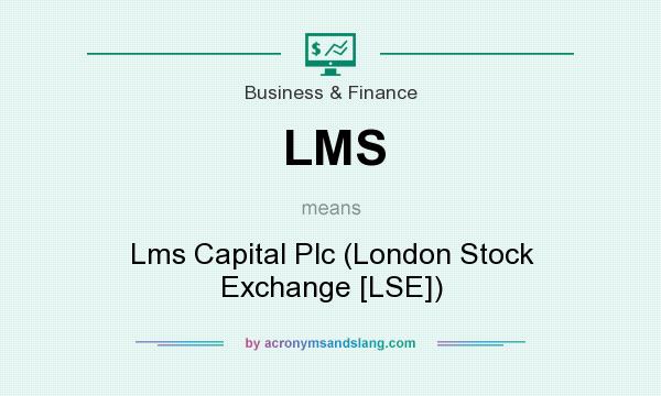 What does LMS mean? It stands for Lms Capital Plc (London Stock Exchange [LSE])