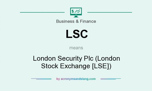 What does LSC mean? It stands for London Security Plc (London Stock Exchange [LSE])