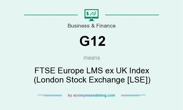 What does G12 mean? It stands for FTSE Europe LMS ex UK Index (London Stock Exchange [LSE])