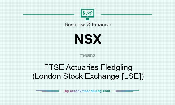 What does NSX mean? It stands for FTSE Actuaries Fledgling (London Stock Exchange [LSE])