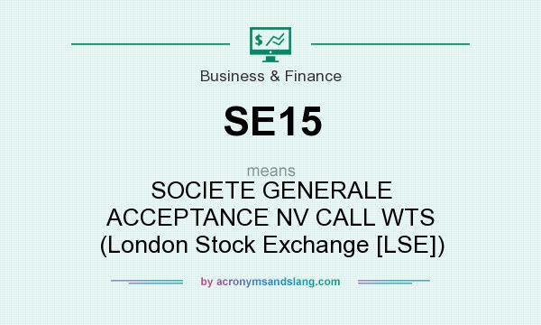 What does SE15 mean? It stands for SOCIETE GENERALE ACCEPTANCE NV CALL WTS (London Stock Exchange [LSE])