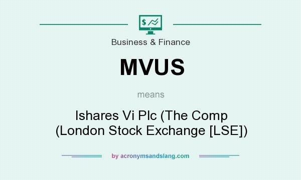 What does MVUS mean? It stands for Ishares Vi Plc (The Comp (London Stock Exchange [LSE])