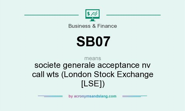 What does SB07 mean? It stands for societe generale acceptance nv call wts (London Stock Exchange [LSE])