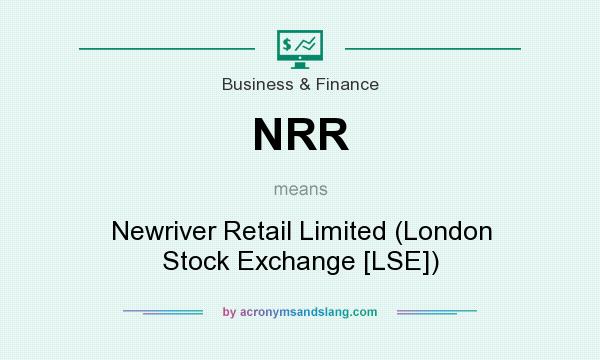 What does NRR mean? It stands for Newriver Retail Limited (London Stock Exchange [LSE])