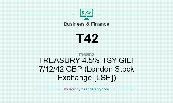 What does T42 mean? It stands for TREASURY 4.5% TSY GILT 7/12/42 GBP (London Stock Exchange [LSE])