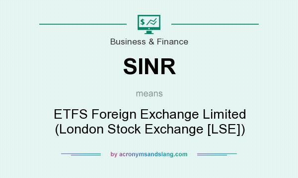 What does SINR mean? It stands for ETFS Foreign Exchange Limited (London Stock Exchange [LSE])