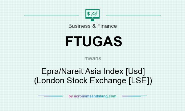 What does FTUGAS mean? It stands for Epra/Nareit Asia Index [Usd] (London Stock Exchange [LSE])