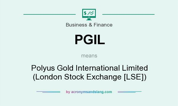 What does PGIL mean? It stands for Polyus Gold International Limited (London Stock Exchange [LSE])