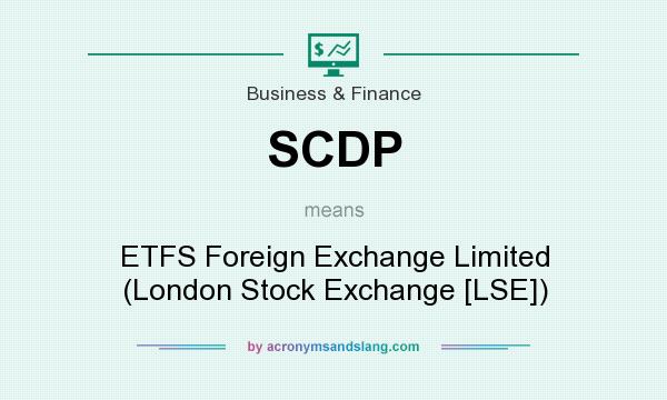 What does SCDP mean? It stands for ETFS Foreign Exchange Limited (London Stock Exchange [LSE])