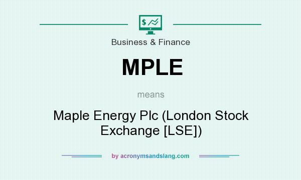 What does MPLE mean? It stands for Maple Energy Plc (London Stock Exchange [LSE])