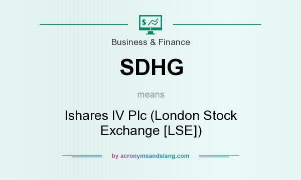 What does SDHG mean? It stands for Ishares IV Plc (London Stock Exchange [LSE])