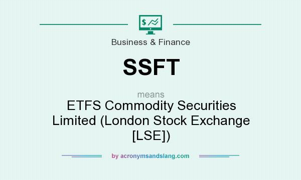 What does SSFT mean? It stands for ETFS Commodity Securities Limited (London Stock Exchange [LSE])