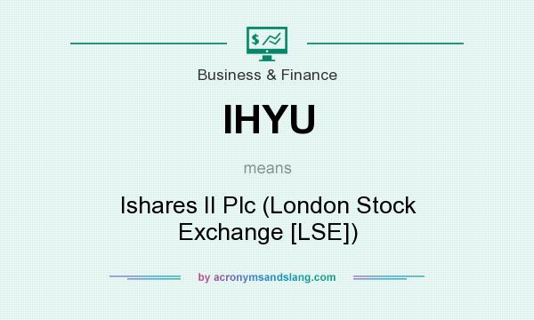 What does IHYU mean? It stands for Ishares II Plc (London Stock Exchange [LSE])