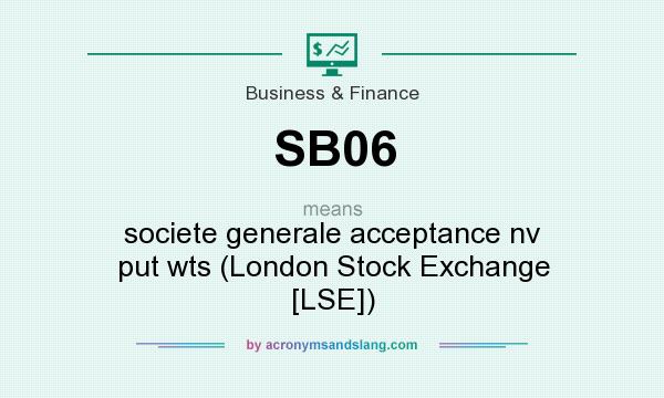 What does SB06 mean? It stands for societe generale acceptance nv put wts (London Stock Exchange [LSE])