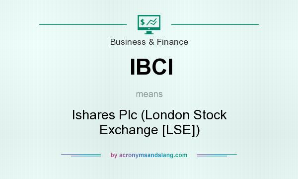 What does IBCI mean? It stands for Ishares Plc (London Stock Exchange [LSE])