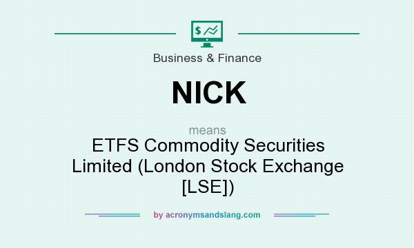 What does NICK mean? It stands for ETFS Commodity Securities Limited (London Stock Exchange [LSE])