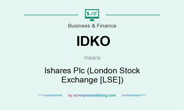 What does IDKO mean? It stands for Ishares Plc (London Stock Exchange [LSE])