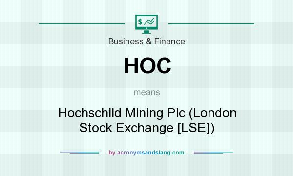 What does HOC mean? It stands for Hochschild Mining Plc (London Stock Exchange [LSE])