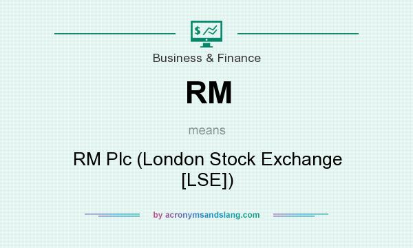 What does RM mean? It stands for RM Plc (London Stock Exchange [LSE])