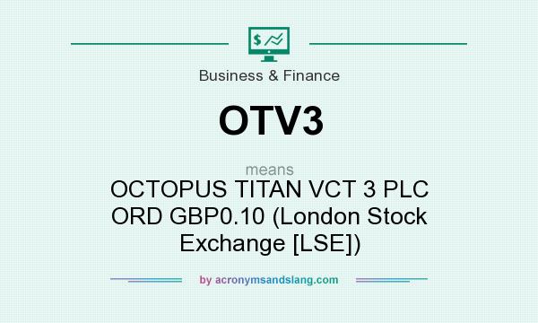 What does OTV3 mean? It stands for OCTOPUS TITAN VCT 3 PLC ORD GBP0.10 (London Stock Exchange [LSE])
