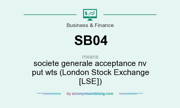 What does SB04 mean? It stands for societe generale acceptance nv put wts (London Stock Exchange [LSE])